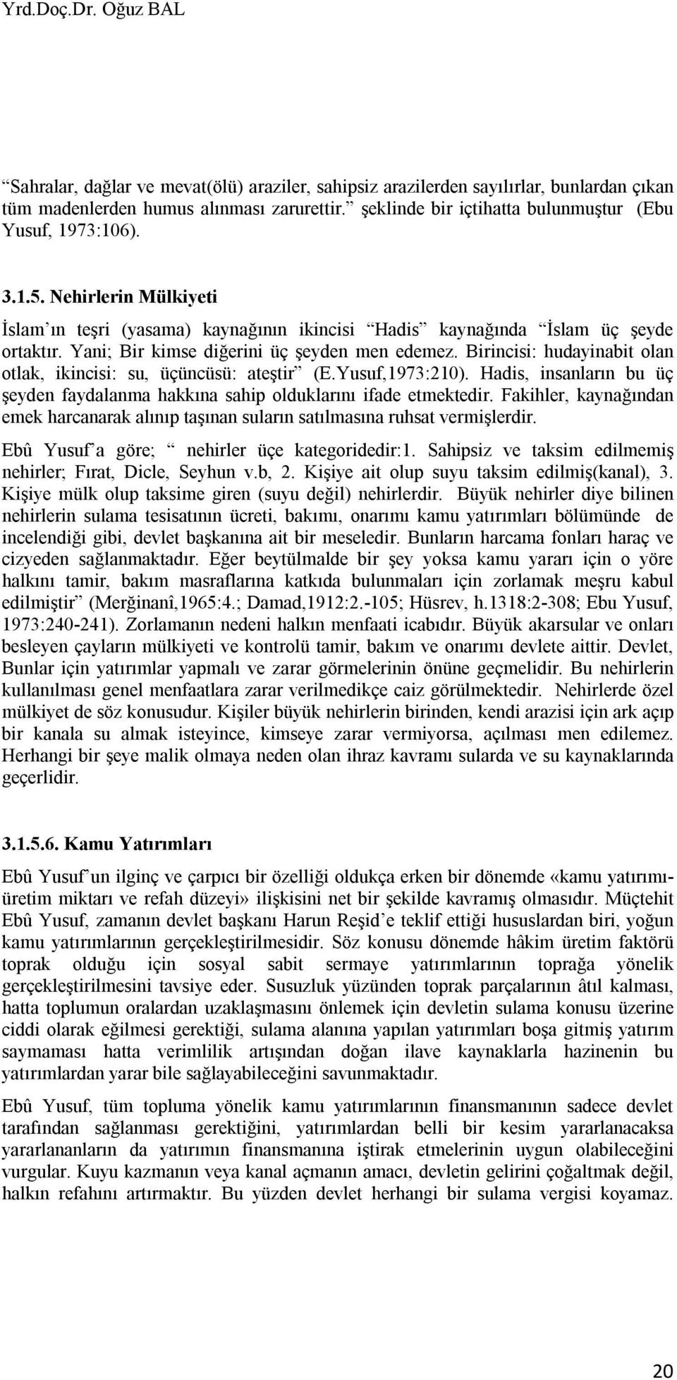 Yani; Bir kimse diğerini üç şeyden men edemez. Birincisi: hudayinabit olan otlak, ikincisi: su, üçüncüsü: ateştir (E.Yusuf,1973:210).