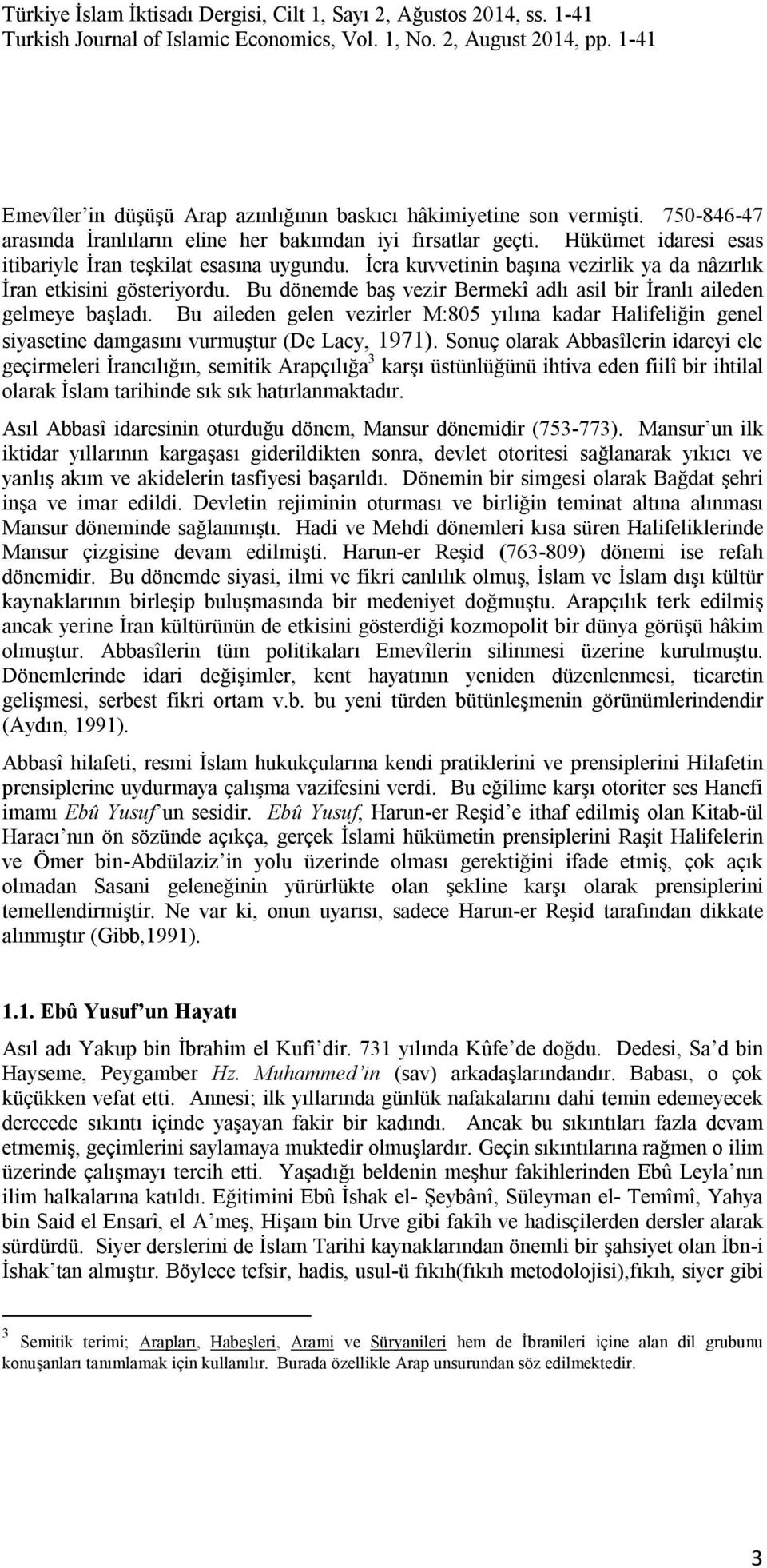 Bu dönemde baş vezir Bermekî adlı asil bir İranlı aileden gelmeye başladı. Bu aileden gelen vezirler M:805 yılına kadar Halifeliğin genel siyasetine damgasını vurmuştur (De Lacy, 1971).