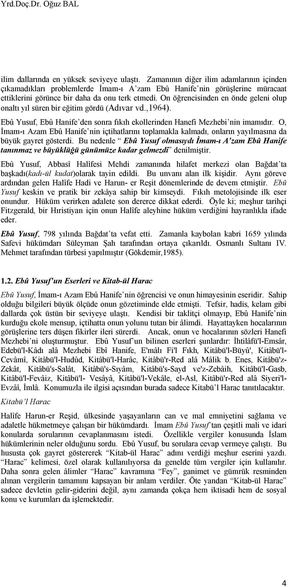 On öğrencisinden en önde geleni olup onaltı yıl süren bir eğitim gördü (Adıvar vd.,1964). Ebû Yusuf, Ebû Hanife den sonra fıkıh ekollerinden Hanefi Mezhebi nin imamıdır.