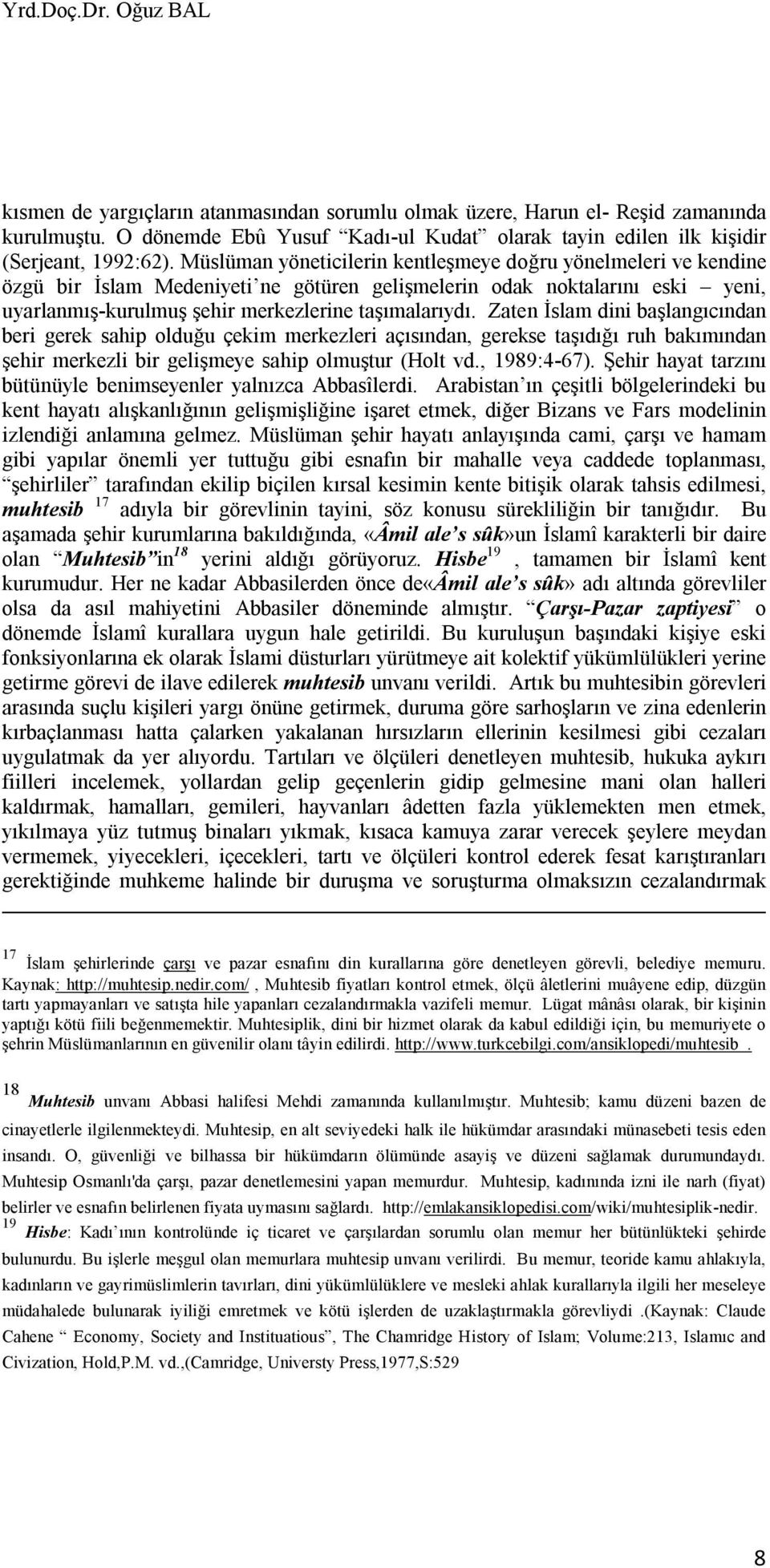 Müslüman yöneticilerin kentleşmeye doğru yönelmeleri ve kendine özgü bir İslam Medeniyeti ne götüren gelişmelerin odak noktalarını eski yeni, uyarlanmış-kurulmuş şehir merkezlerine taşımalarıydı.