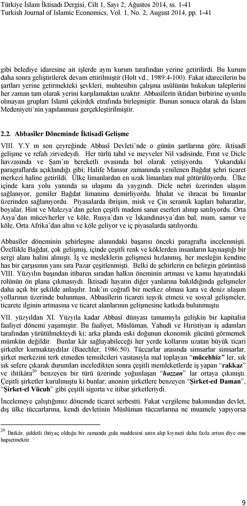 Abbasîlerin iktidarı birbirine uyumlu olmayan grupları İslamî çekirdek etrafında birleşmiştir. Bunun sonucu olarak da İslam Medeniyeti nin yapılanması gerçekleştirilmiştir. 2.