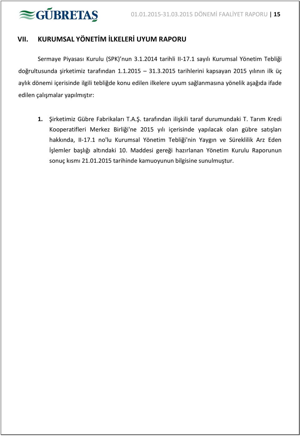 .3.2015 tarihlerini kapsayan 2015 yılının ilk üç aylık dönemi içerisinde ilgili tebliğde konu edilen ilkelere uyum sağlanmasına yönelik aşağıda ifade edilen çalışmalar yapılmıştır: 1.