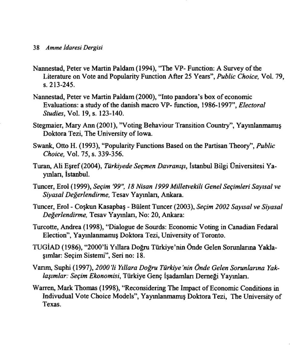 Stegmaier, Mary Ann (2001), "Voting Behaviour Transition Country", Yayınlanmanuş Doktora Tezi, The University of Iowa. Swank, Otto H.