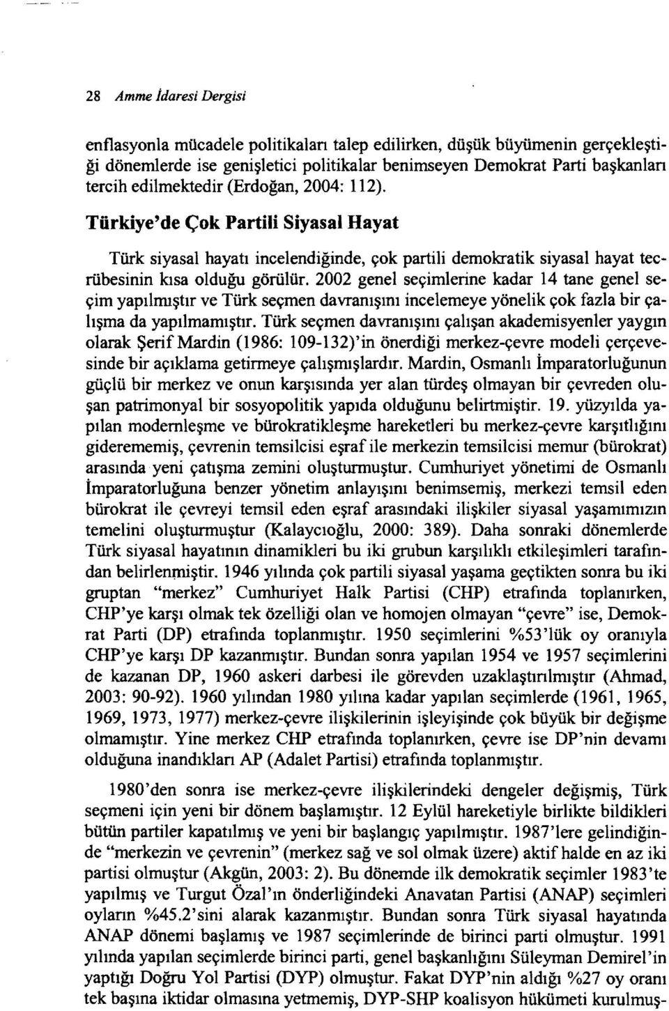 2002 genel seçimlerine kadar 14 tane genel seçim yapılmıştır ve Türk seçmen davranışını incelemeye yönelik çok fazla bir çalışma da yapılmamıştır.
