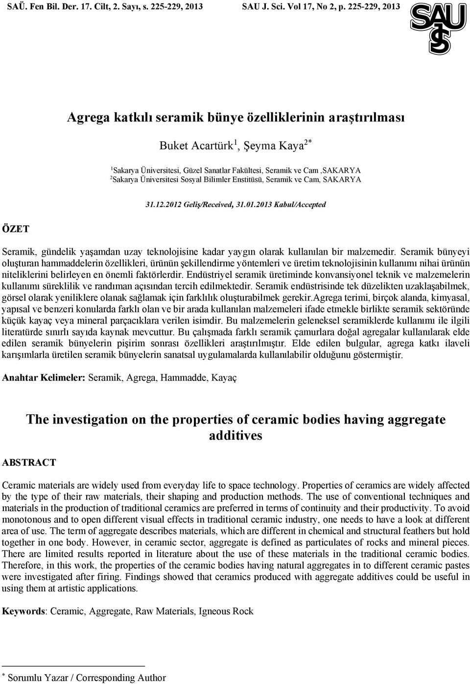 Sosyal Bilimler Enstitüsü, Seramik ve Cam, SAKARYA 31.12.2012 Geliş/Received, 31.01.2013 Kabul/Accepted ÖZET Seramik, gündelik yaşamdan uzay teknolojisine kadar yaygın olarak kullanılan bir malzemedir.