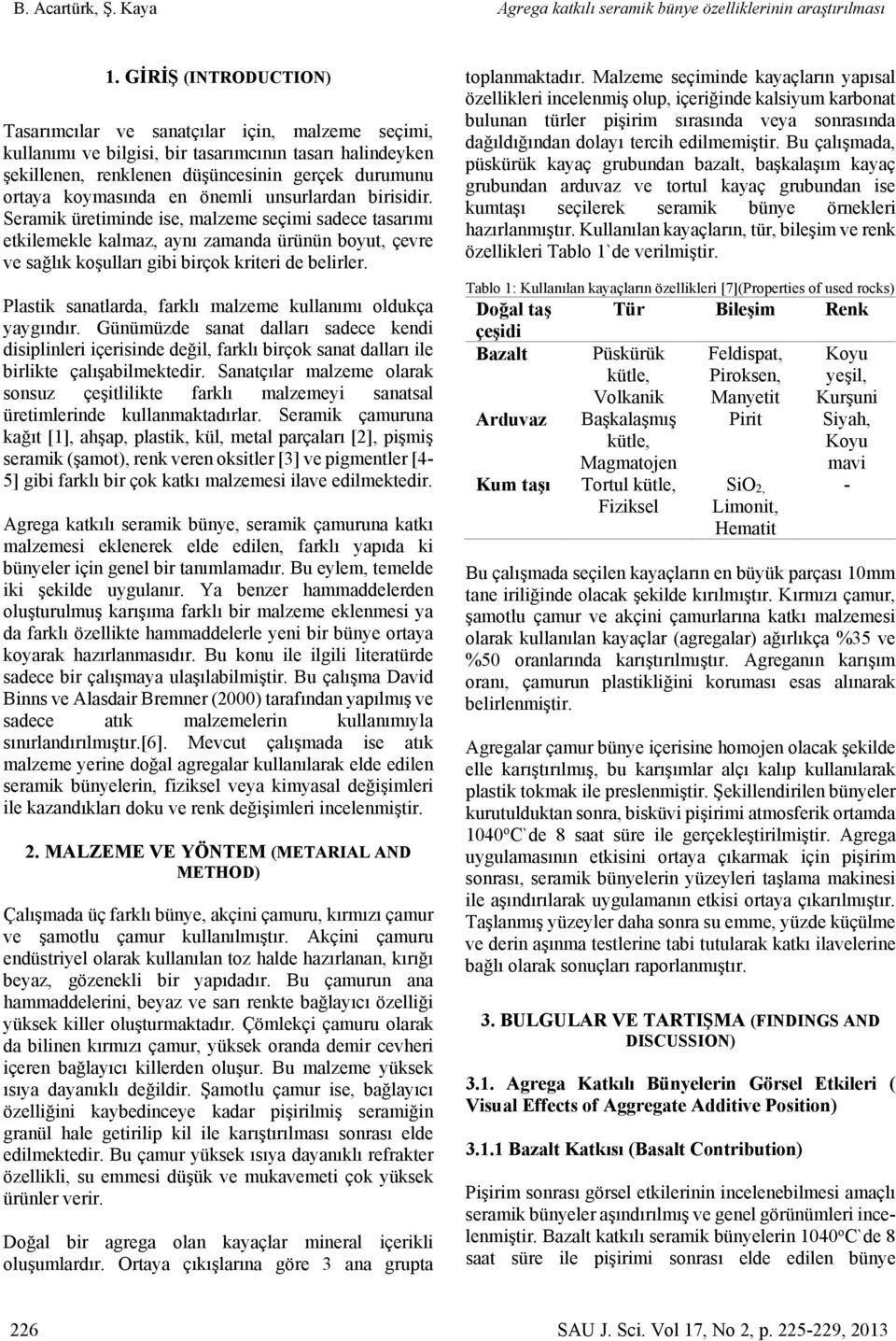 önemli unsurlardan birisidir. Seramik üretiminde ise, malzeme seçimi sadece tasarımı etkilemekle kalmaz, aynı zamanda ürünün boyut, çevre ve sağlık koşulları gibi birçok kriteri de belirler.