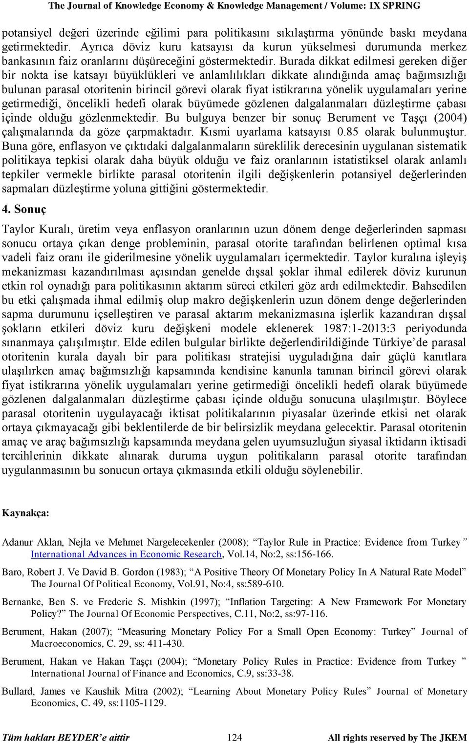 Burada dikka edilmesi gereken diğer bir noka ise kasayı büyüklükleri ve anlamlılıkları dikkae alındığında amaç bağımsızlığı bulunan parasal oorienin birincil görevi olarak fiya isikrarına yönelik