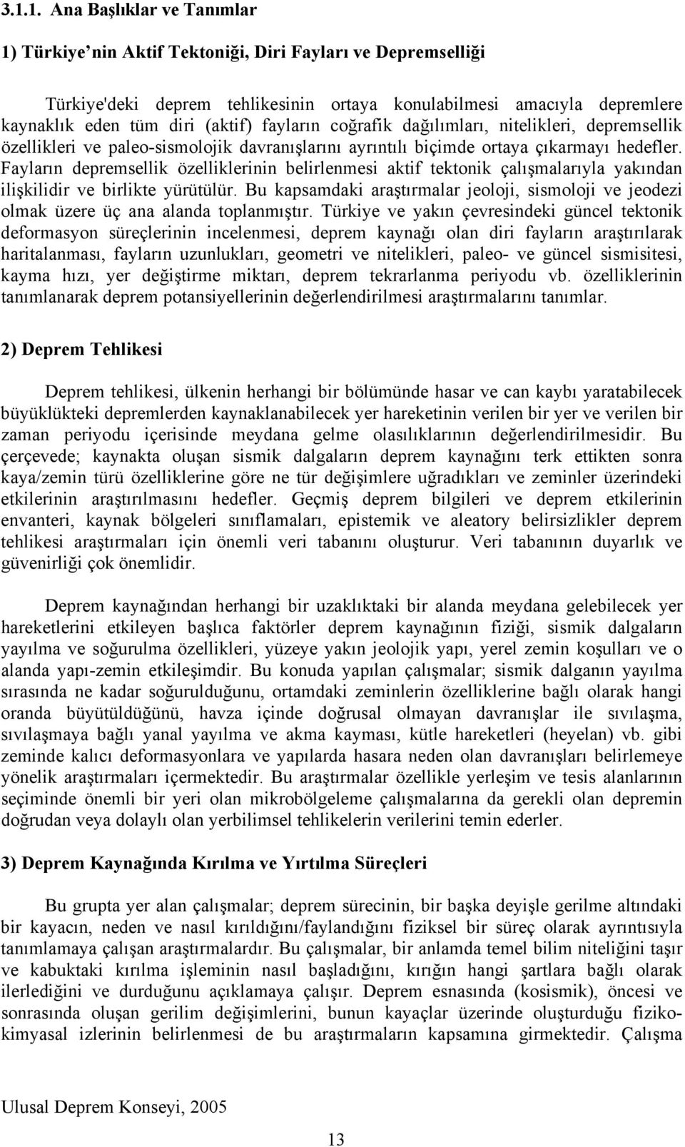 Fayların depremsellik özelliklerinin belirlenmesi aktif tektonik çalışmalarıyla yakından ilişkilidir ve birlikte yürütülür.