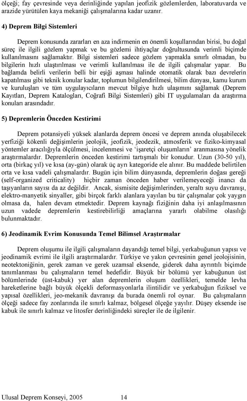 kullanılmasını sağlamaktır. Bilgi sistemleri sadece gözlem yapmakla sınırlı olmadan, bu bilgilerin hızlı ulaştırılması ve verimli kullanılması ile de ilgili çalışmalar yapar.