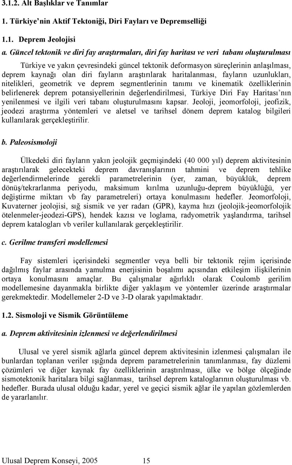 fayların araştırılarak haritalanması, fayların uzunlukları, nitelikleri, geometrik ve deprem segmentlerinin tanımı ve kinematik özelliklerinin belirlenerek deprem potansiyellerinin değerlendirilmesi,