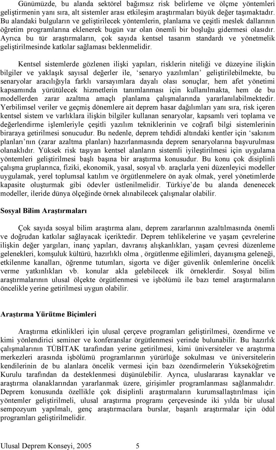 Ayrıca bu tür araştırmaların, çok sayıda kentsel tasarım standardı ve yönetmelik geliştirilmesinde katkılar sağlaması beklenmelidir.