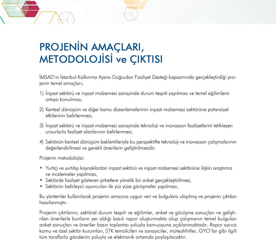 sektörü ve inşaat malzemesi sanayinde teknoloji ve inovasyon faaliyetlerini tetikleyen unsurlarla faaliyet alanlarının belirlenmesi, 4) Sektörün kentsel dönüşüm beklentileriyle bu perspektifte