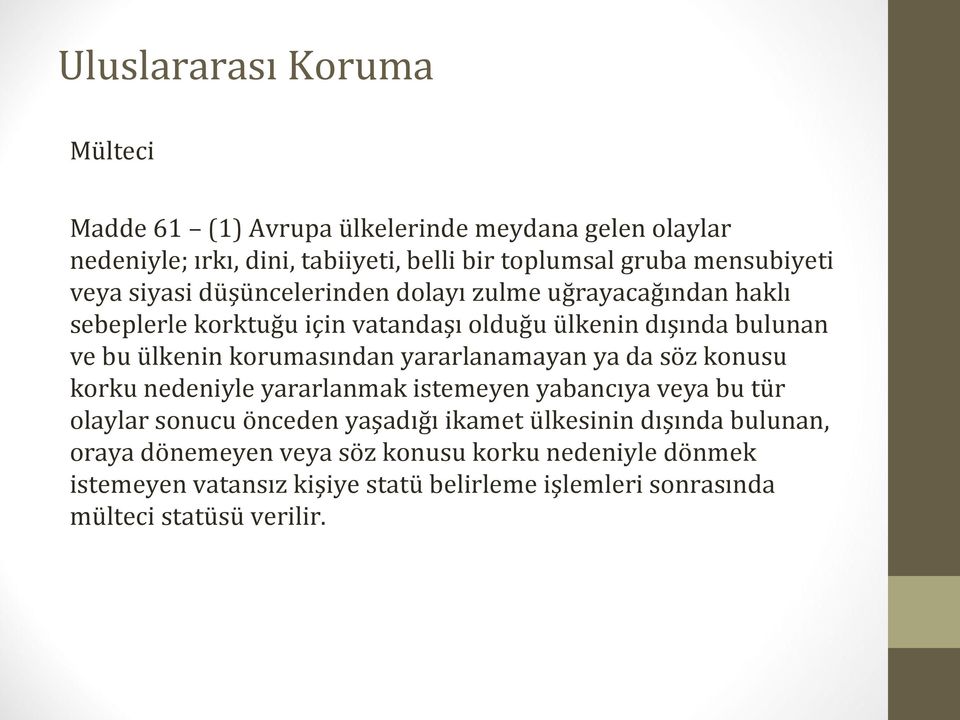 ülkenin korumasından yararlanamayan ya da söz konusu korku nedeniyle yararlanmak istemeyen yabancıya veya bu tür olaylar sonucu önceden yaşadığı ikamet