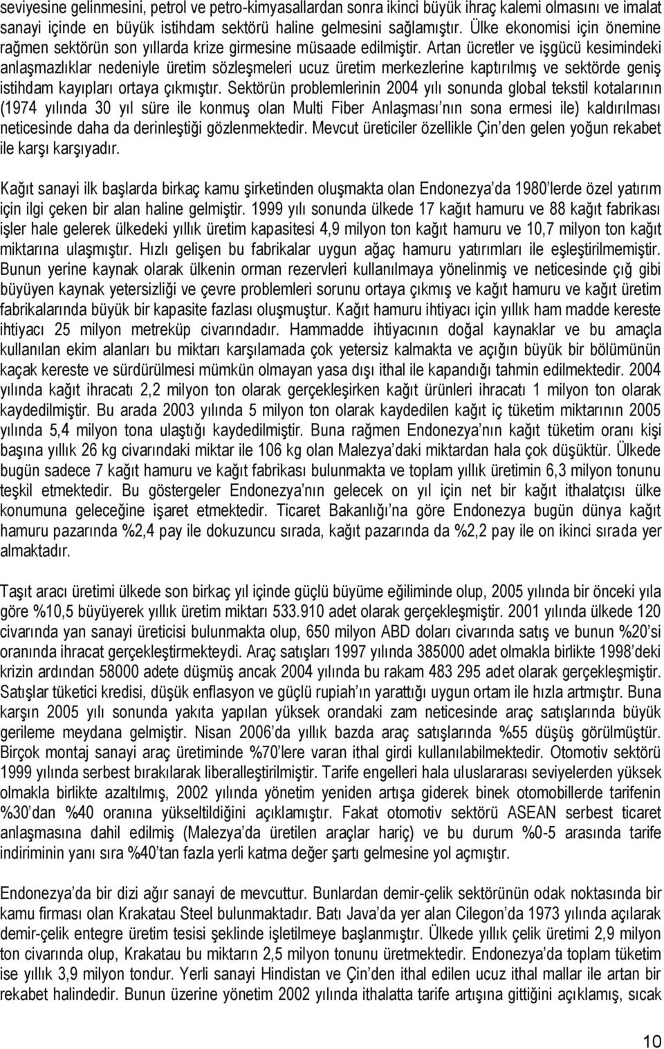 Artan ücretler ve işgücü kesimindeki anlaşmazlıklar nedeniyle üretim sözleşmeleri ucuz üretim merkezlerine kaptırılmış ve sektörde geniş istihdam kayıpları ortaya çıkmıştır.