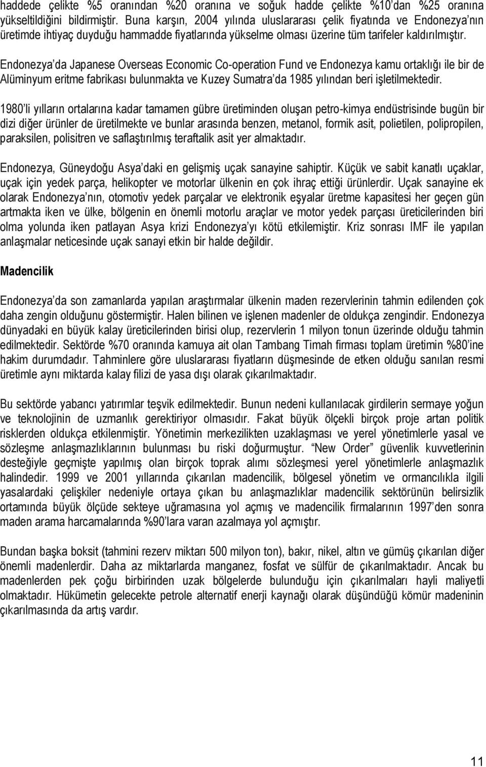 Endonezya da Japanese Overseas Economic Co-operation Fund ve Endonezya kamu ortaklığı ile bir de Alüminyum eritme fabrikası bulunmakta ve Kuzey Sumatra da 1985 yılından beri işletilmektedir.