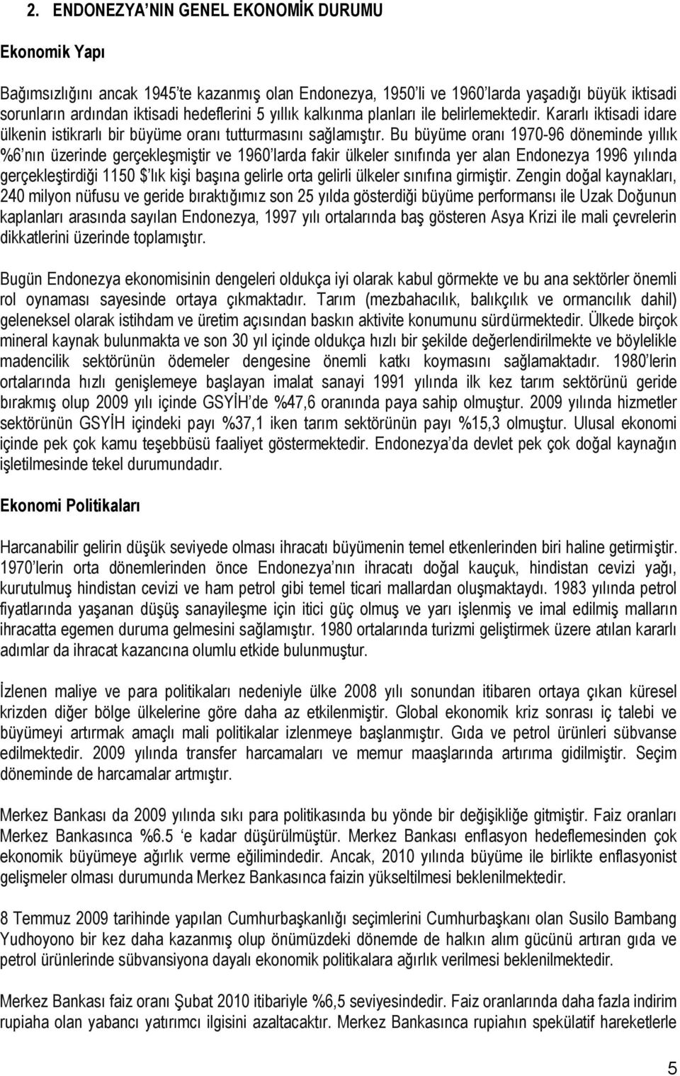 Bu büyüme oranı 1970-96 döneminde yıllık %6 nın üzerinde gerçekleşmiştir ve 1960 larda fakir ülkeler sınıfında yer alan Endonezya 1996 yılında gerçekleştirdiği 1150 $ lık kişi başına gelirle orta