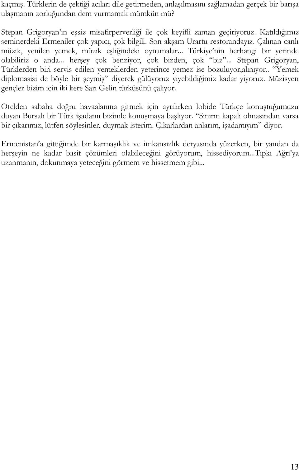 Çalınan canlı müzik, yenilen yemek, müzik eşliğindeki oynamalar... Türkiye nin herhangi bir yerinde olabiliriz o anda... herşey çok benziyor, çok bizden, çok biz.