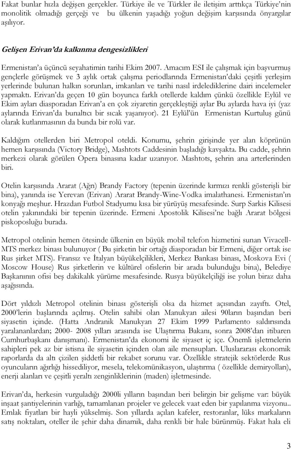 Amacım ESI ile çalışmak için başvurmuş gençlerle görüşmek ve 3 aylık ortak çalışma periodlarında Ermenistan daki çeşitli yerleşim yerlerinde bulunan halkın sorunları, imkanları ve tarihi nasıl