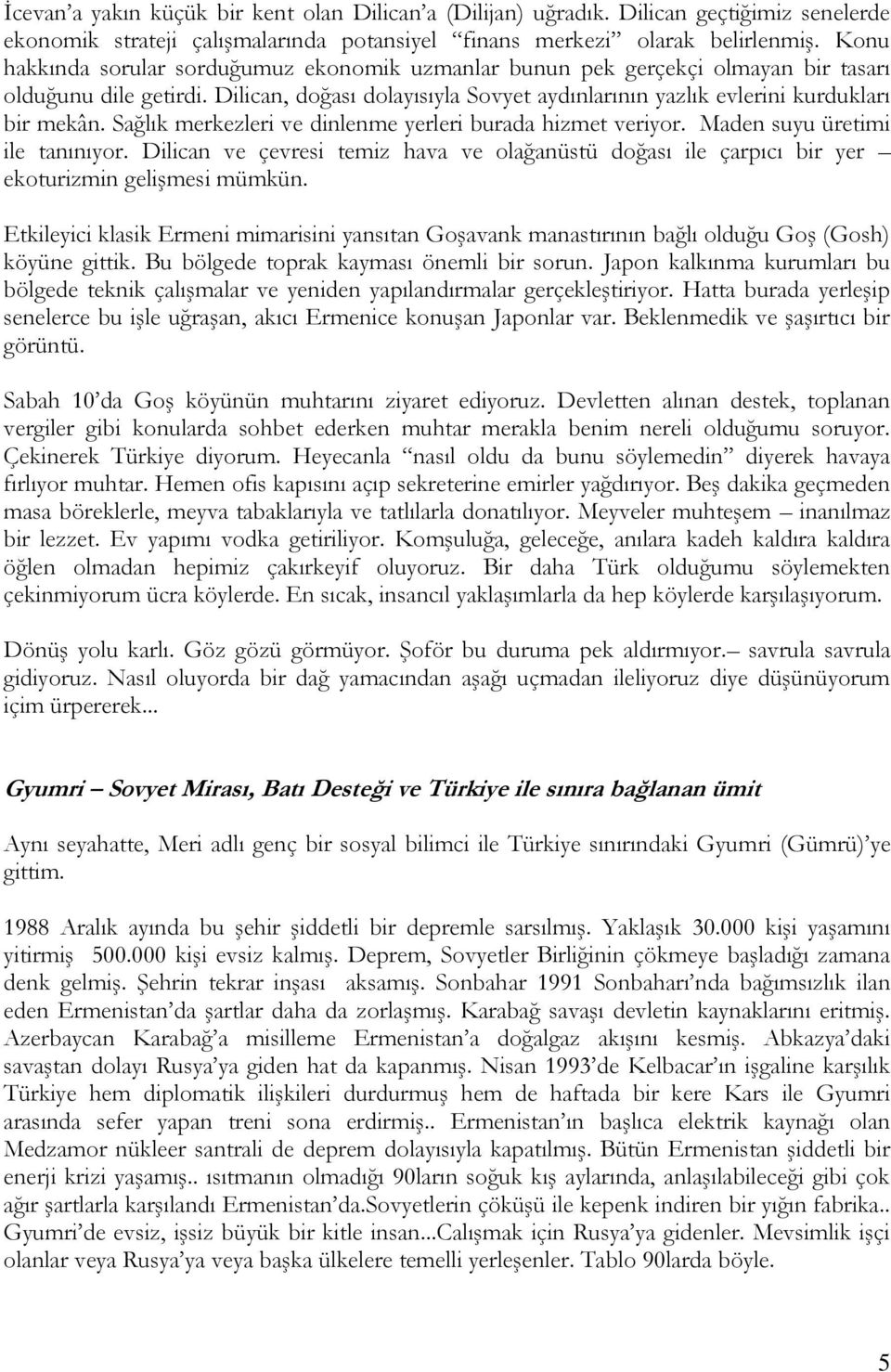 Sağlık merkezleri ve dinlenme yerleri burada hizmet veriyor. Maden suyu üretimi ile tanınıyor. Dilican ve çevresi temiz hava ve olağanüstü doğası ile çarpıcı bir yer ekoturizmin gelişmesi mümkün.