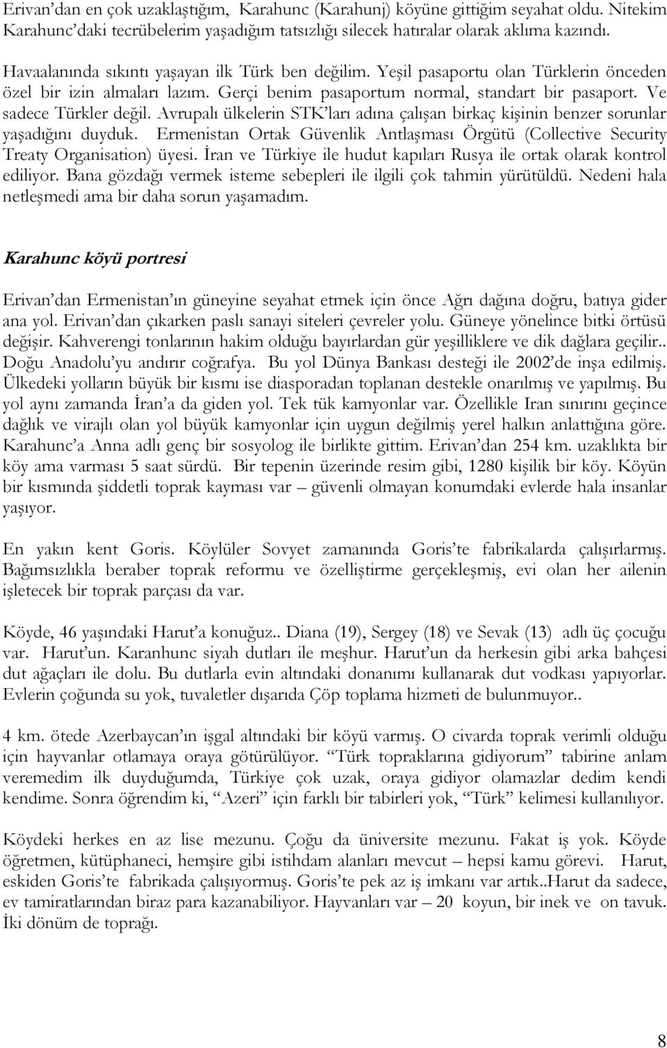 Avrupalı ülkelerin STK ları adına çalışan birkaç kişinin benzer sorunlar yaşadığını duyduk. Ermenistan Ortak Güvenlik Antlaşması Örgütü (Collective Security Treaty Organisation) üyesi.