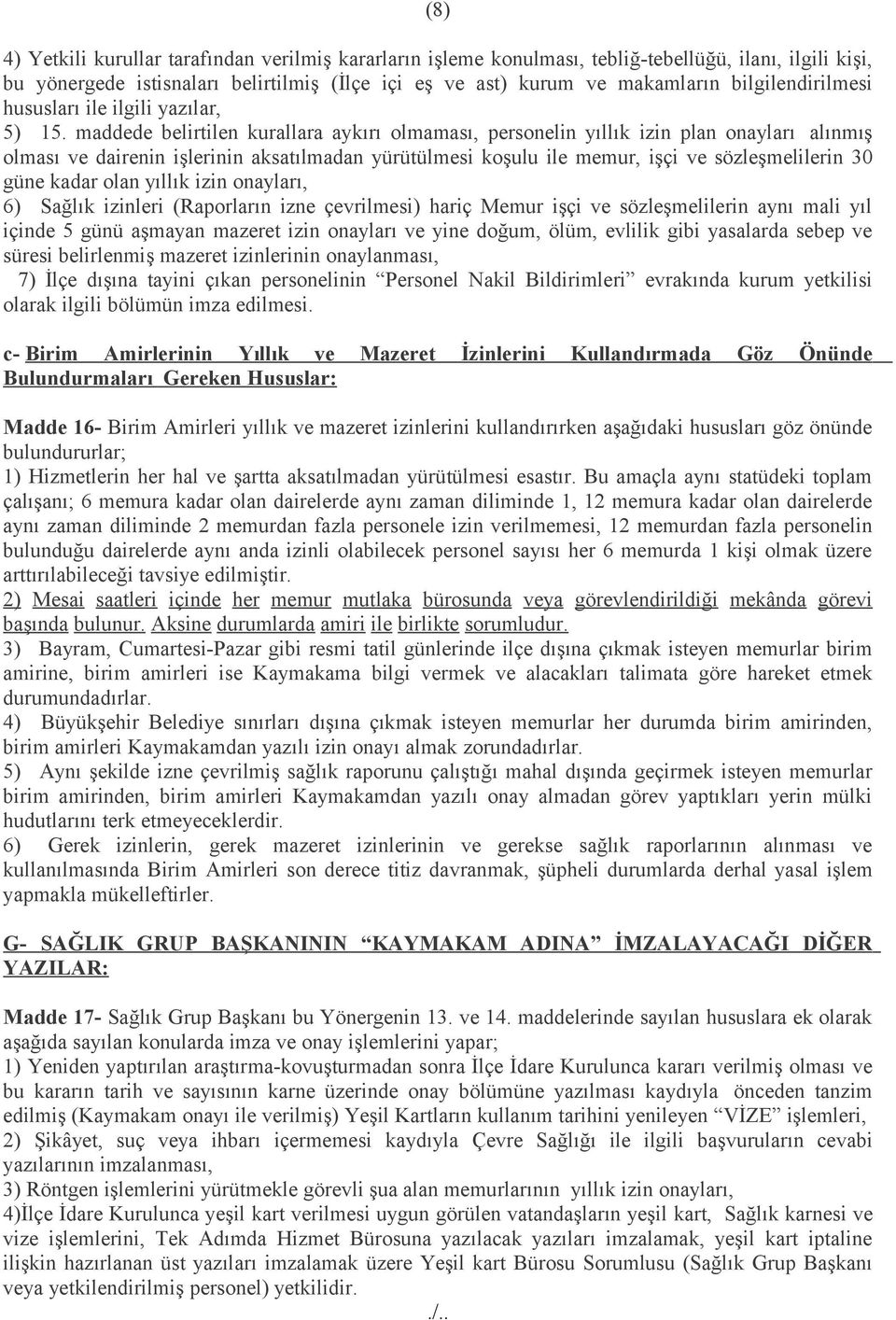 maddede belirtilen kurallara aykırı olmaması, personelin yıllık izin plan onayları alınmış olması ve dairenin işlerinin aksatılmadan yürütülmesi koşulu ile memur, işçi ve sözleşmelilerin 30 güne