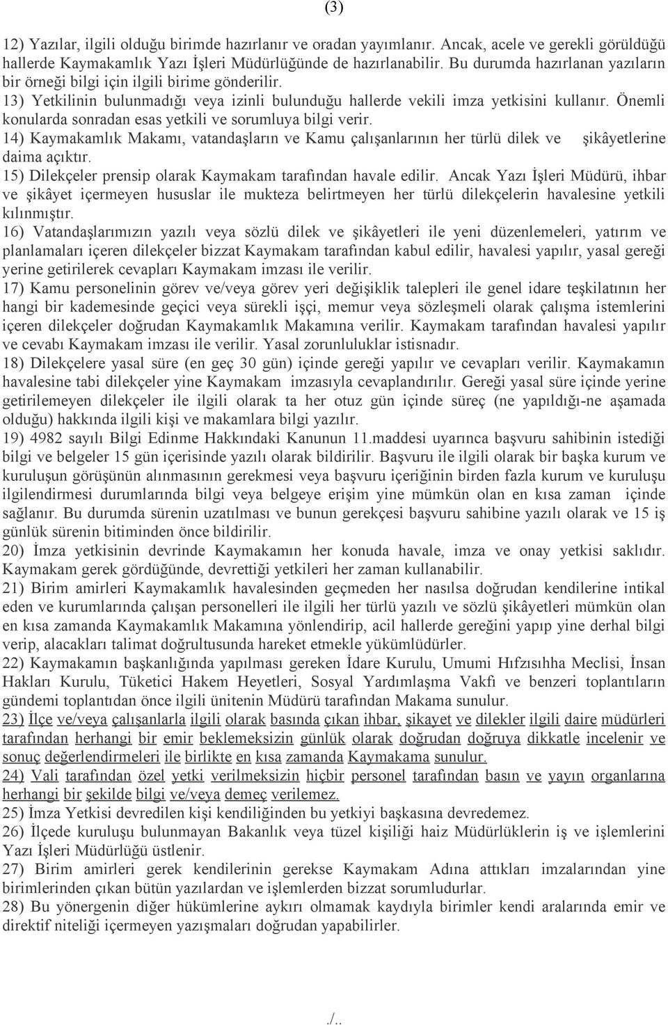 Önemli konularda sonradan esas yetkili ve sorumluya bilgi verir. 14) Kaymakamlık Makamı, vatandaşların ve Kamu çalışanlarının her türlü dilek ve şikâyetlerine daima açıktır.