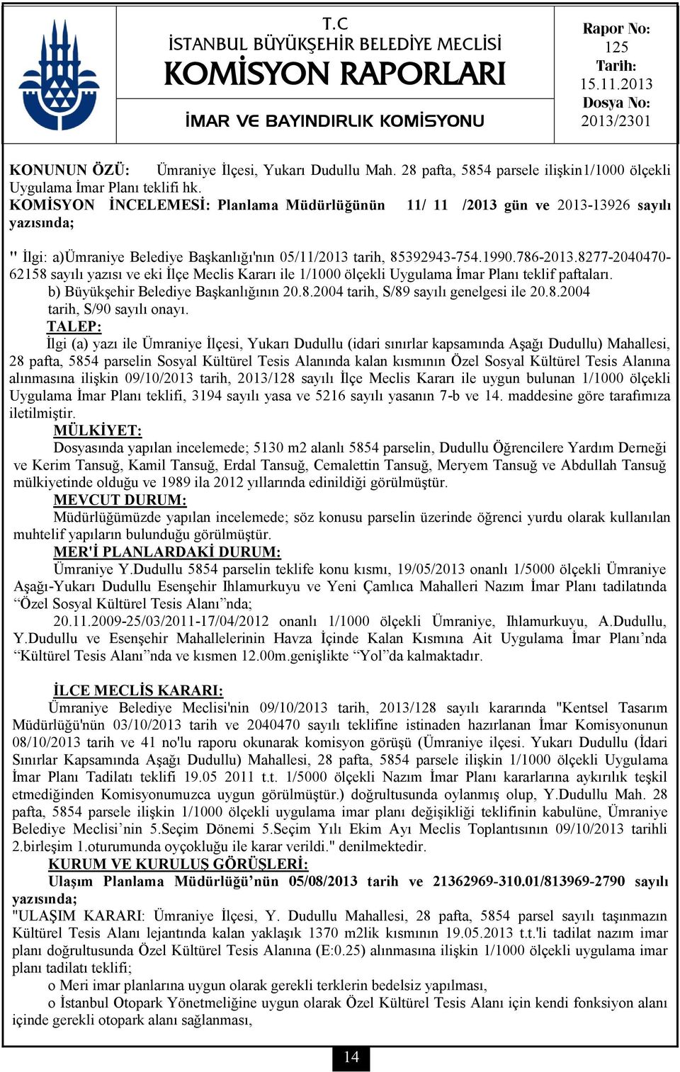 KOMİSYON İNCELEMESİ: Planlama Müdürlüğünün 11/ 11 /2013 gün ve 2013-13926 sayılı yazısında; " İlgi: a)ümraniye Belediye Başkanlığı'nın 05/11/2013 tarih, 85392943-754.1990.786-2013.