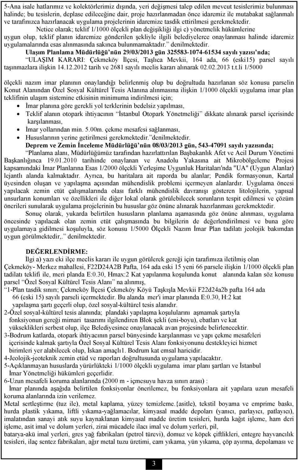 Netice olarak; teklif 1/1000 ölçekli plan değişikliği ilgi c) yönetmelik hükümlerine uygun olup, teklif planın idaremize gönderilen şekliyle ilgili belediyelerce onaylanması halinde idaremiz