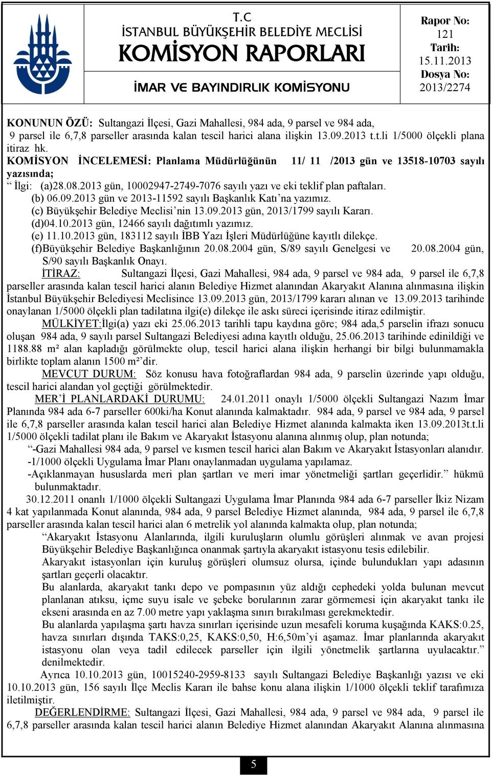 KOMİSYON İNCELEMESİ: Planlama Müdürlüğünün 11/ 11 /2013 gün ve 13518-10703 sayılı yazısında; İlgi: (a)28.08.2013 gün, 10002947-2749-7076 sayılı yazı ve eki teklif plan paftaları. (b) 06.09.