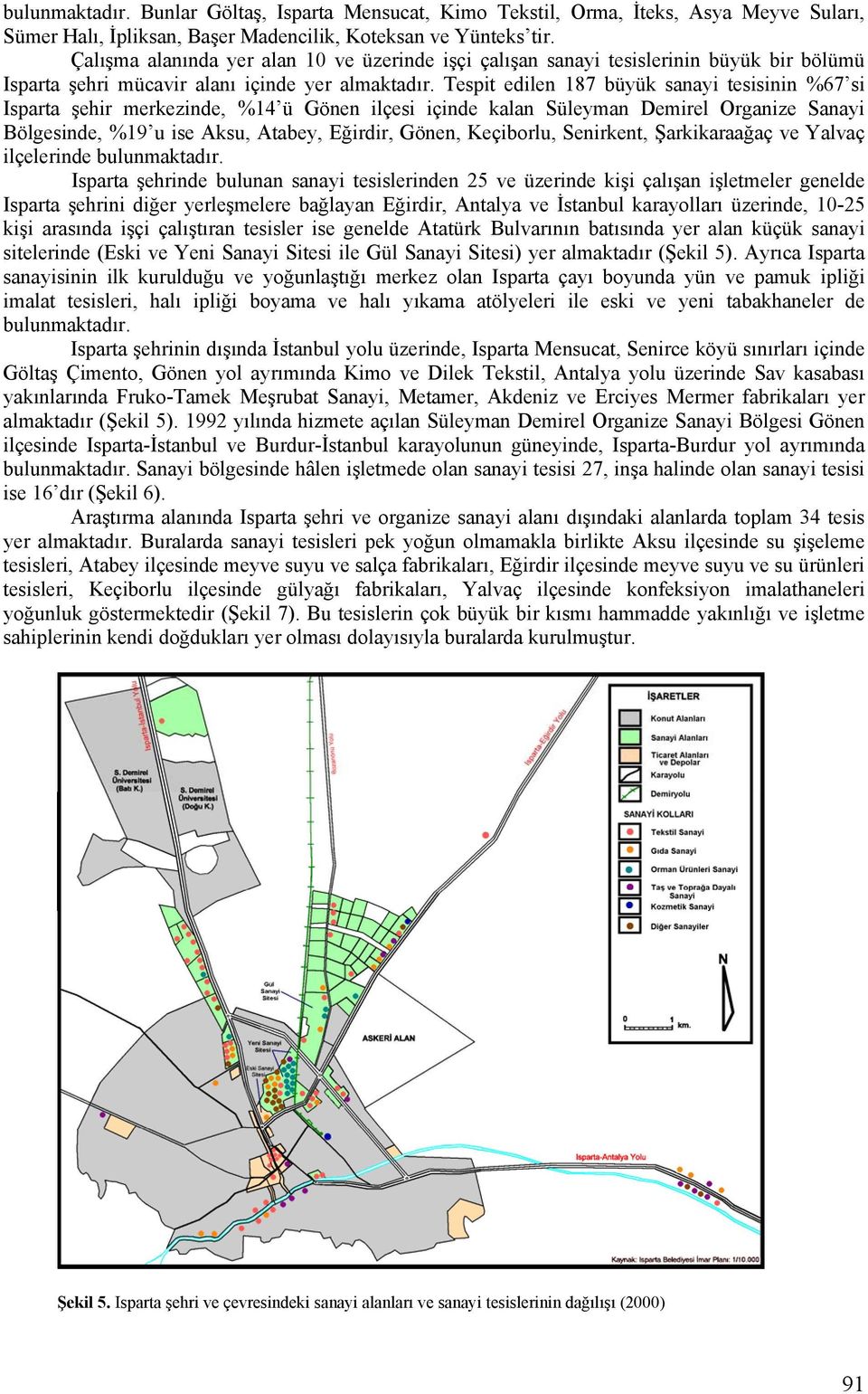 Tespit edilen 187 büyük sanayi tesisinin %67 si Isparta şehir merkezinde, %14 ü Gönen ilçesi içinde kalan Süleyman Demirel Organize Sanayi Bölgesinde, %19 u ise Aksu, Atabey, Eğirdir, Gönen,