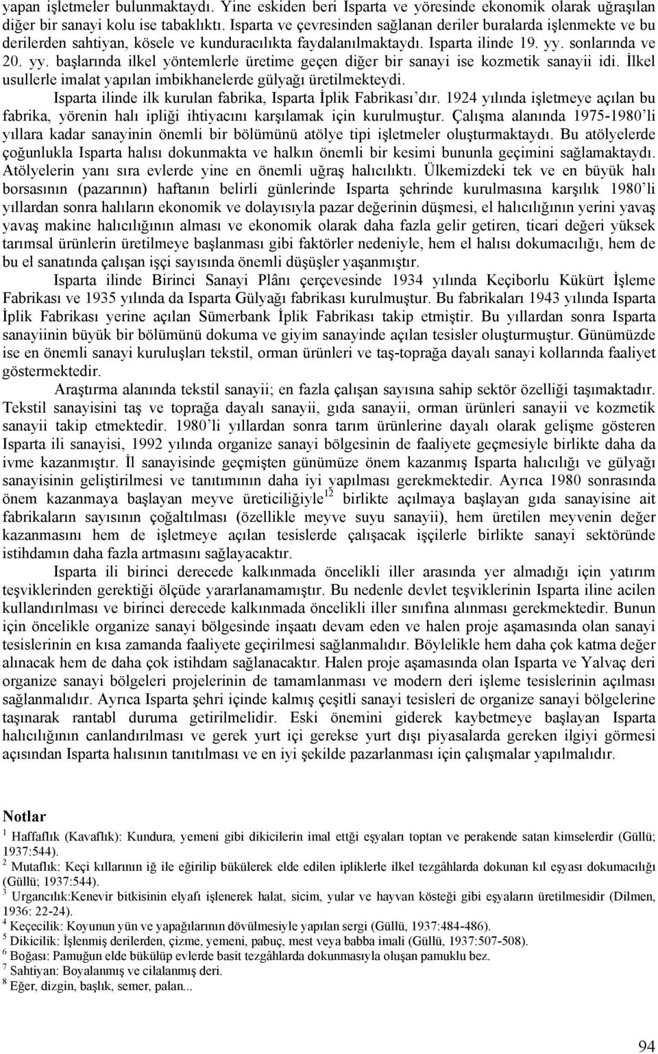 sonlarında ve 20. yy. başlarında ilkel yöntemlerle üretime geçen diğer bir sanayi ise kozmetik idi. İlkel usullerle imalat yapılan imbikhanelerde gülyağı üretilmekteydi.