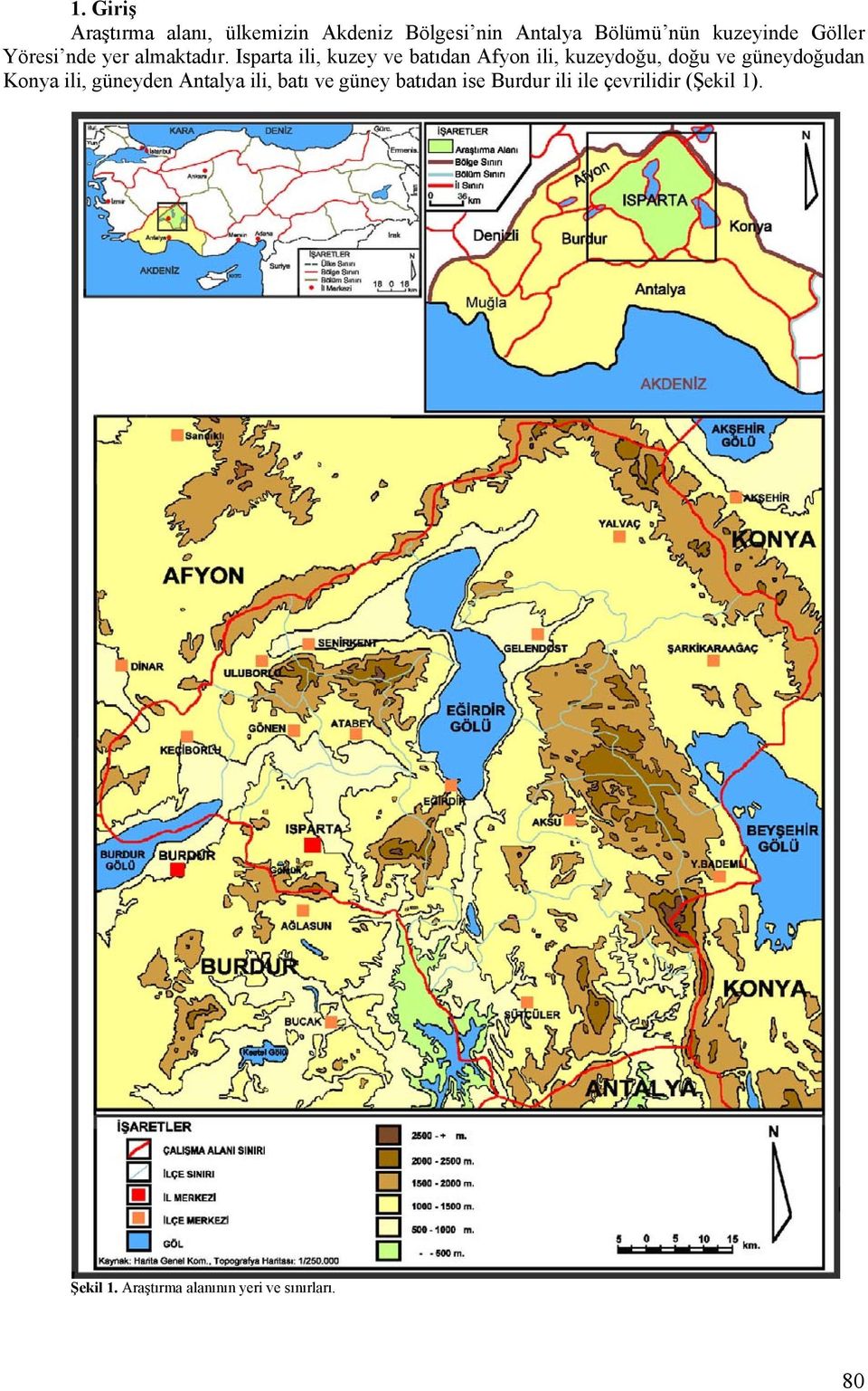 Isparta ili, kuzey ve batıdan Afyon ili, kuzeydoğu, doğu ve güneydoğudan Konya ili,