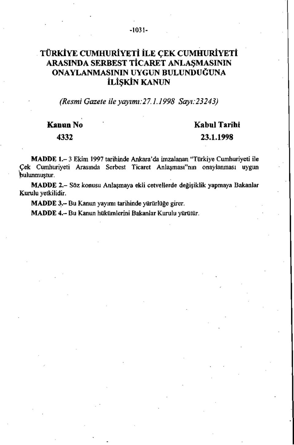 -3 Ekim 1997 tarihinde Ankara'da imzalanan "Türkiye Cumhuriyeti ile Çek Cumhuriyeti Arasında Serbest Ticaret Anlaşması"nın onaylanması uygun