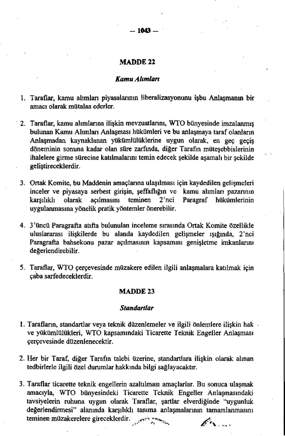 Taraflar, kamu alımlarına ilişkin mevzuatlarını, WTO bünyesinde imzalanmış bulunan Kamu Alımları Anlaşması hükümleri ve bu anlaşmaya taraf olanların Anlaşmadan kaynaklanan yükümlülüklerine uygun