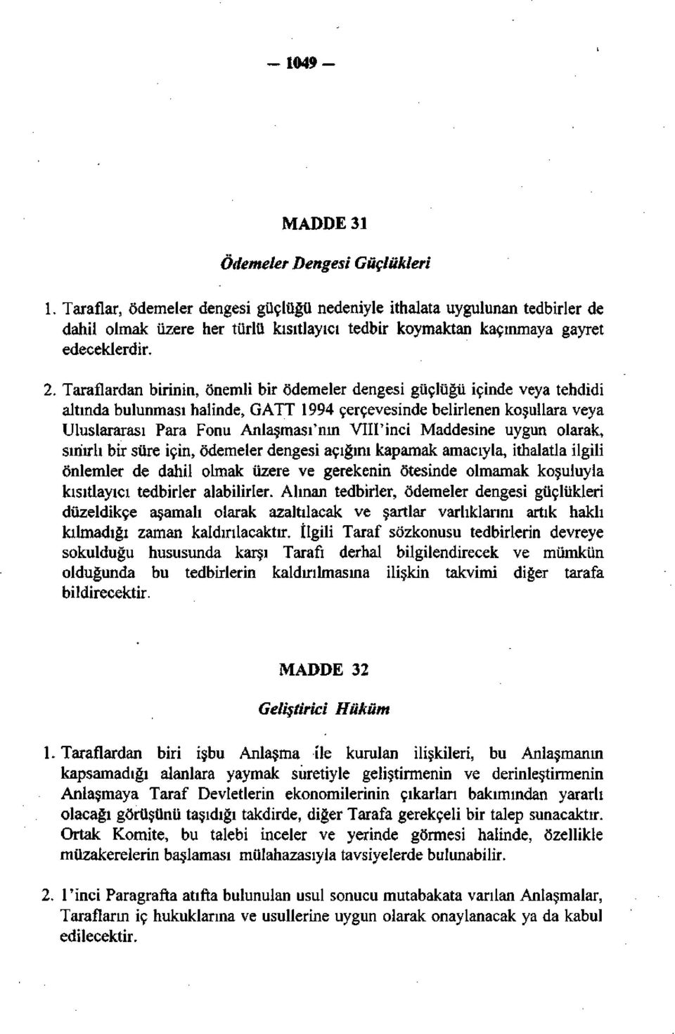 Taraflardan birinin, önemli bir ödemeler dengesi güçlüğü içinde veya tehdidi altında bulunması halinde, GATT 1994 çerçevesinde belirlenen koşullara veya Uluslararası Para Fonu Anlaşması'nın VIII'inci