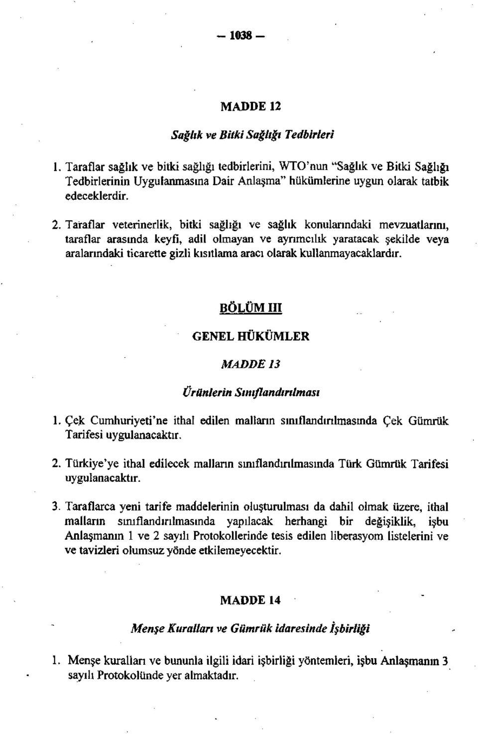 Taraflar veterinerlik, bitki sağlığı ve sağlık konularındaki mevzuatlarını, taraflar arasında keyfi, adil olmayan ve ayrımcılık yaratacak şekilde veya aralarındaki ticarette gizli kısıtlama aracı