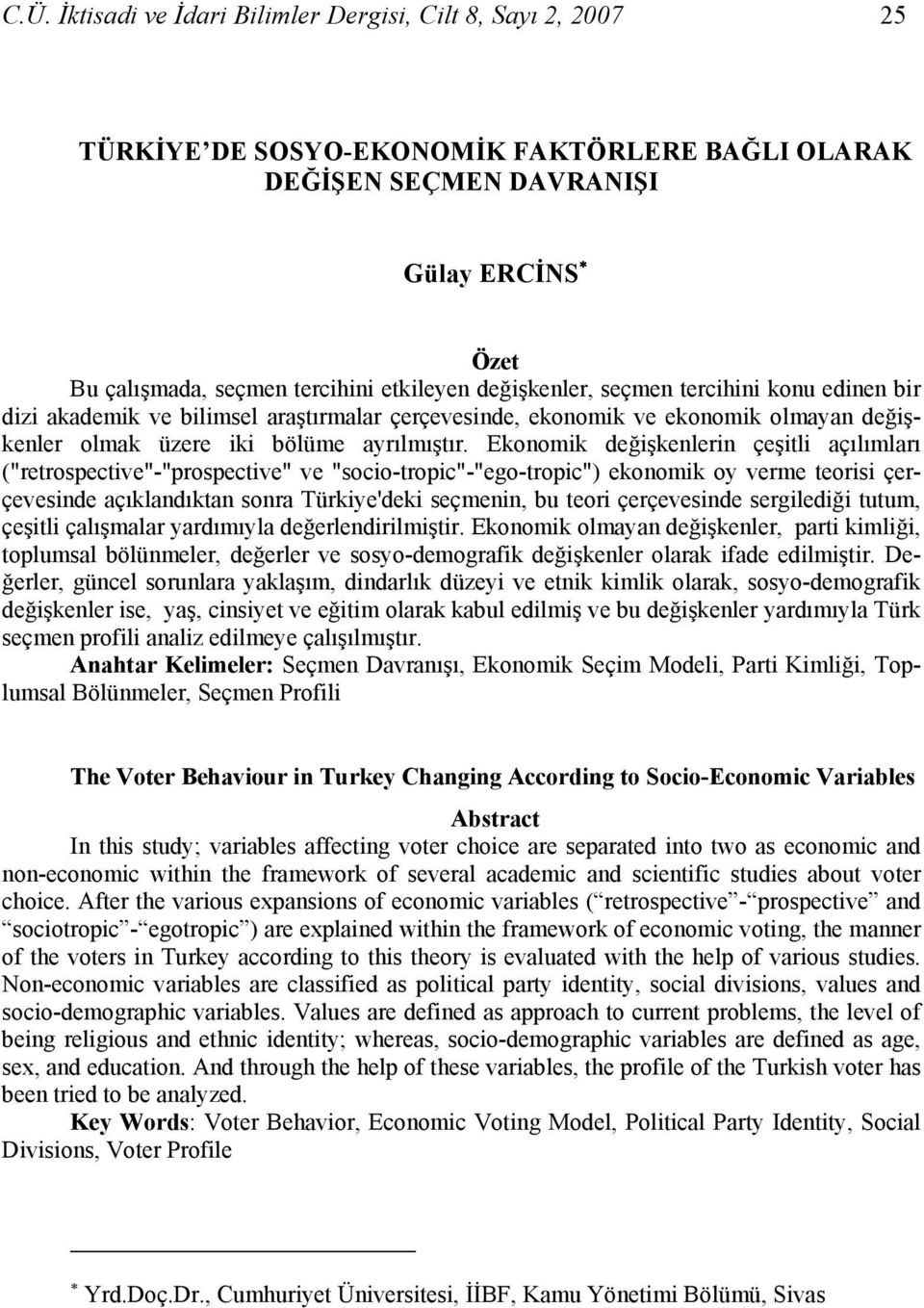 Ekonomik değişkenlerin çeşitli açılımları ("retrospective"-"prospective" ve "socio-tropic"-"ego-tropic") ekonomik oy verme teorisi çerçevesinde açıklandıktan sonra Türkiye'deki seçmenin, bu teori