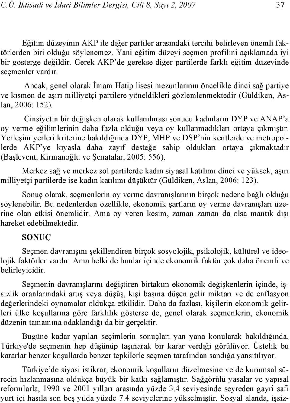 Ancak, genel olarak İmam Hatip lisesi mezunlarının öncelikle dinci sağ partiye ve kısmen de aşırı milliyetçi partilere yöneldikleri gözlemlenmektedir (Güldiken, Aslan, 2006: 152).