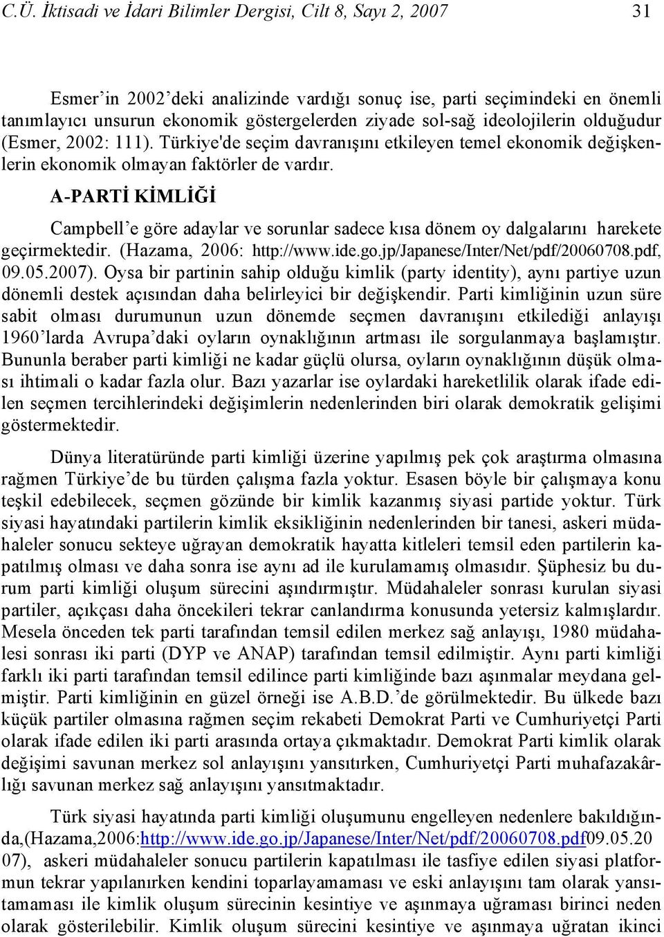 A-PARTİ KİMLİĞİ Campbell e göre adaylar ve sorunlar sadece kısa dönem oy dalgalarını harekete geçirmektedir. (Hazama, 2006: http://www.ide.go.jp/japanese/inter/net/pdf/20060708.pdf, 09.05.2007).