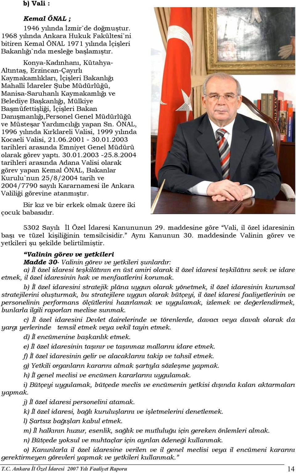 Başmüfettişliği, İçişleri Bakan Danışmanlığı,Personel Genel Müdürlüğü ve Müsteşar Yardımcılığı yapan Sn. ÖNAL, 1996 yılında Kırklareli Valisi, 1999 yılında Kocaeli Valisi, 21.06.2001-