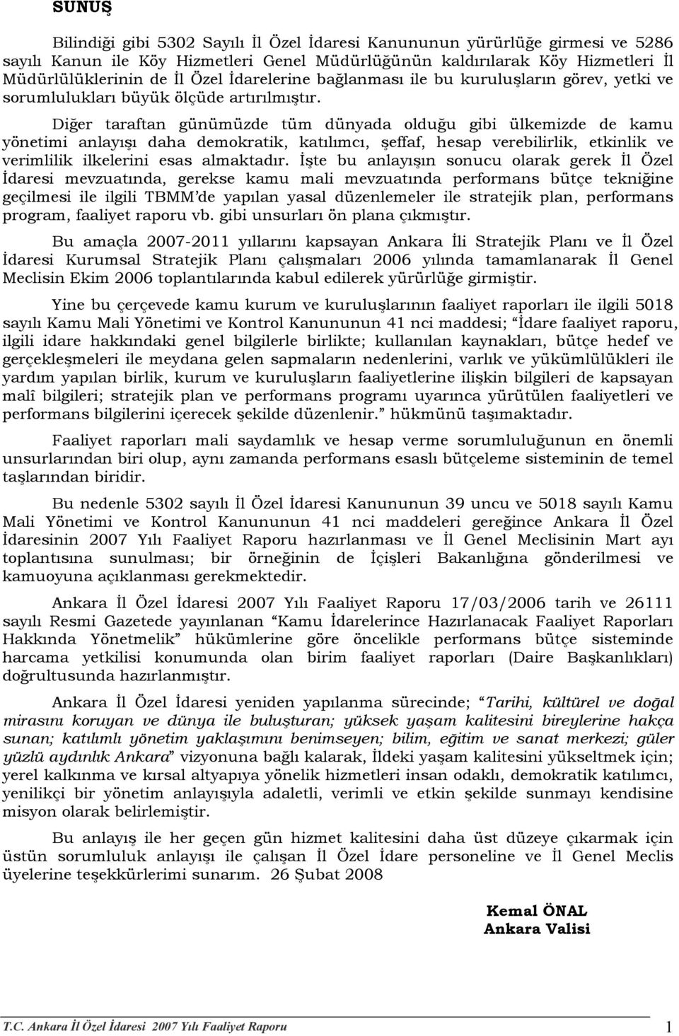 Diğer taraftan günümüzde tüm dünyada olduğu gibi ülkemizde de kamu yönetimi anlayışı daha demokratik, katılımcı, şeffaf, hesap verebilirlik, etkinlik ve verimlilik ilkelerini esas almaktadır.