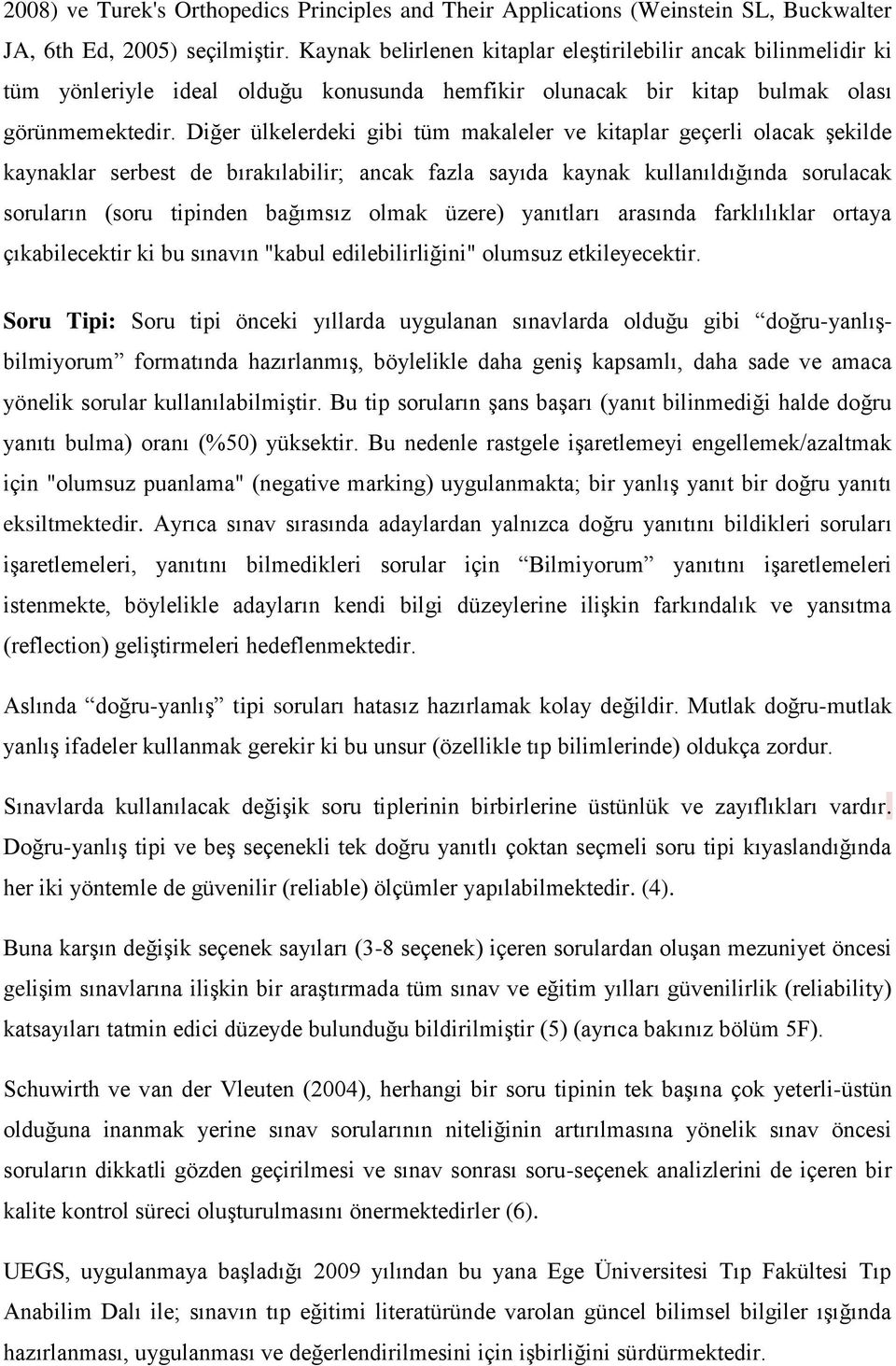 Diğer ülkelerdeki gibi tüm makaleler ve kitaplar geçerli olacak şekilde kaynaklar serbest de bırakılabilir; ancak fazla sayıda kaynak kullanıldığında sorulacak soruların (soru tipinden bağımsız olmak