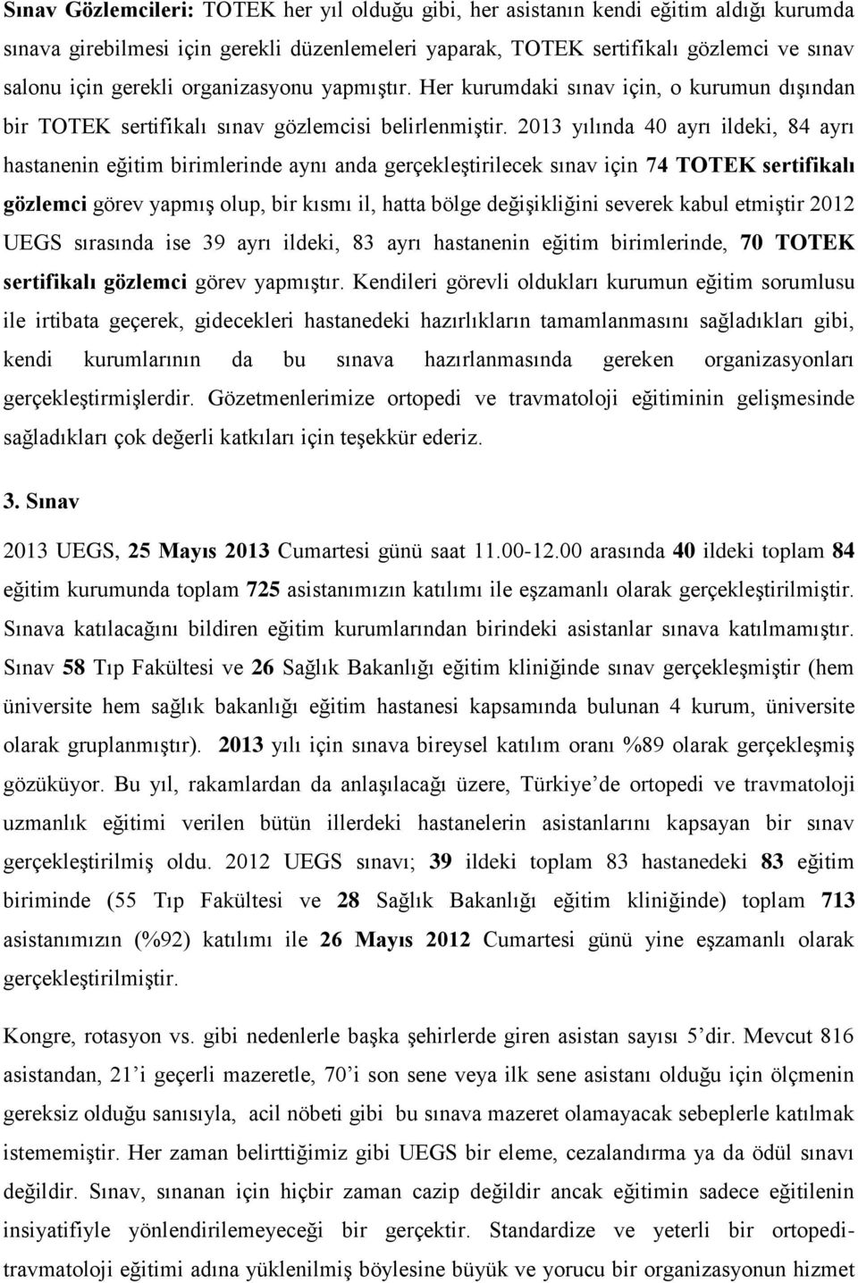 2013 yılında 40 ayrı ildeki, 84 ayrı hastanenin eğitim birimlerinde aynı anda gerçekleştirilecek sınav için 74 TOTEK sertifikalı gözlemci görev yapmış olup, bir kısmı il, hatta bölge değişikliğini