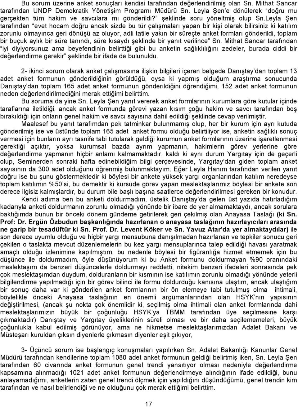 Leyla Şen tarafından evet hocam doğru ancak sizde bu tür çalışmaları yapan bir kişi olarak bilirsiniz ki katılım zorunlu olmayınca geri dönüşü az oluyor, adli tatile yakın bir süreçte anket formları