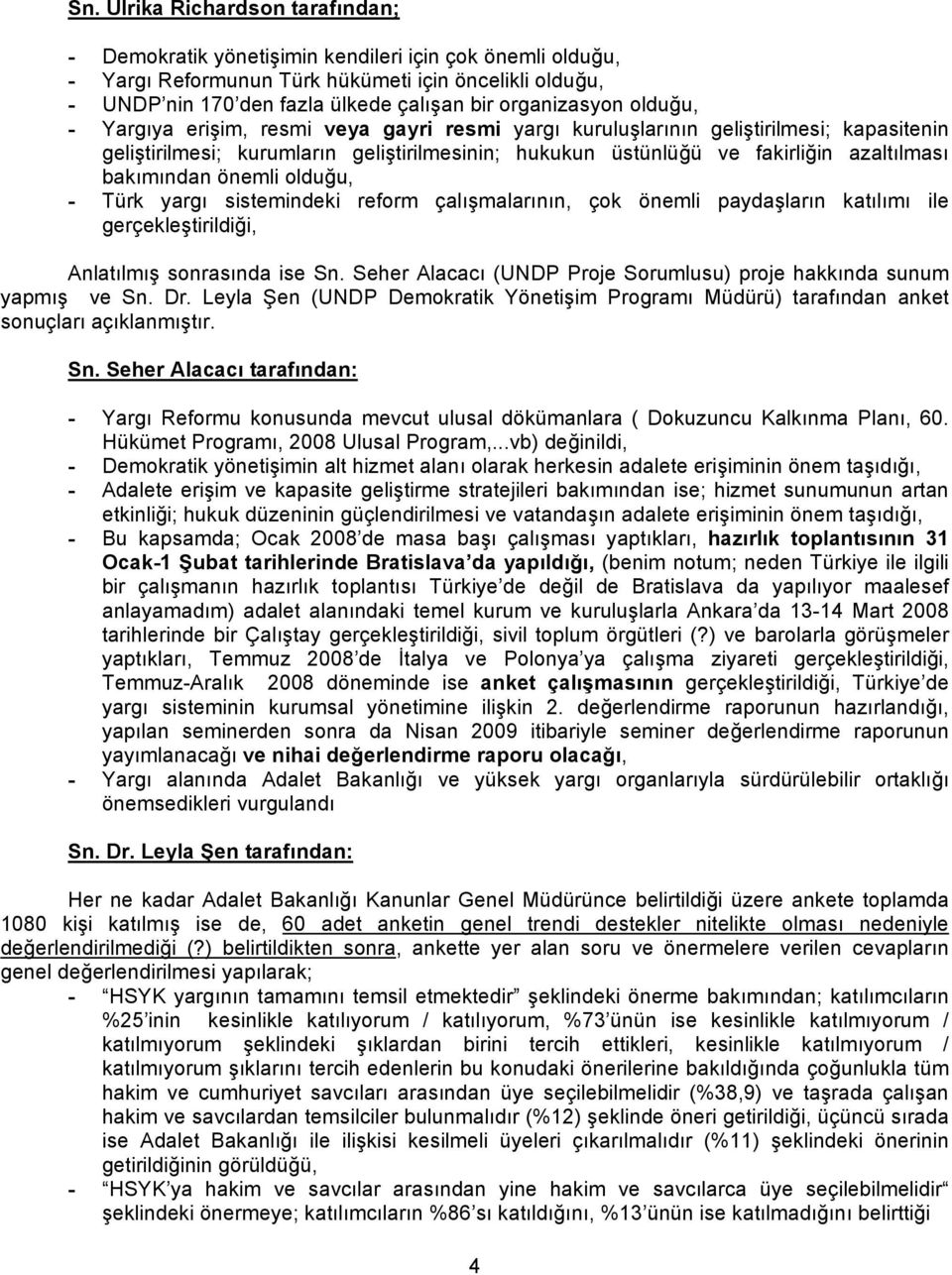 azaltılması bakımından önemli olduğu, - Türk yargı sistemindeki reform çalışmalarının, çok önemli paydaşların katılımı ile gerçekleştirildiği, Anlatılmış sonrasında ise Sn.