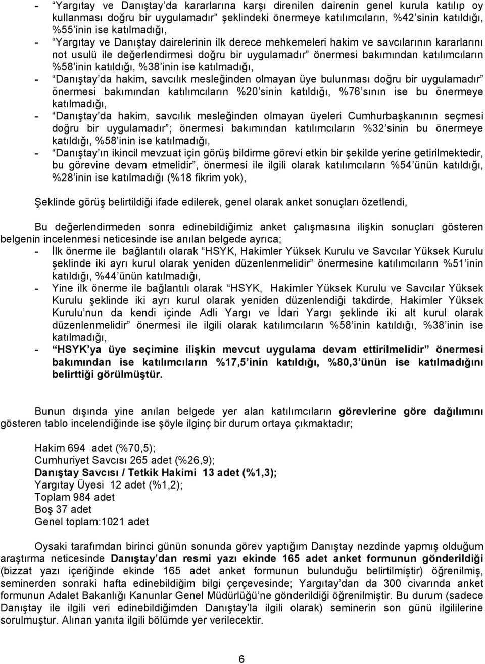 inin katıldığı, %38 inin ise katılmadığı, - Danıştay da hakim, savcılık mesleğinden olmayan üye bulunması doğru bir uygulamadır önermesi bakımından katılımcıların %20 sinin katıldığı, %76 sının ise