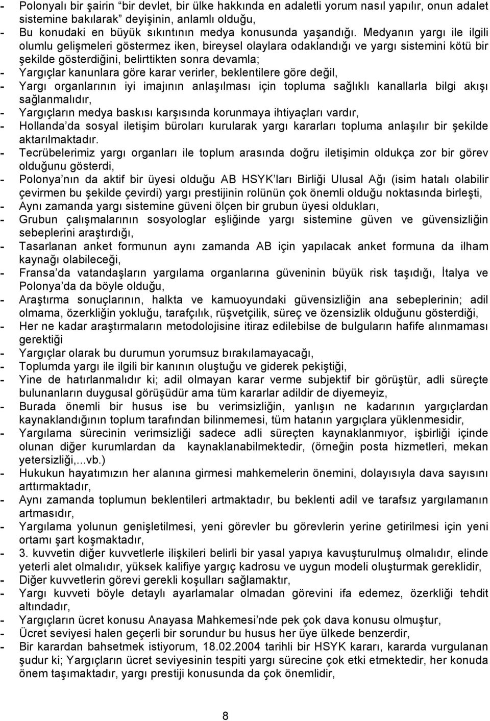 Medyanın yargı ile ilgili olumlu gelişmeleri göstermez iken, bireysel olaylara odaklandığı ve yargı sistemini kötü bir şekilde gösterdiğini, belirttikten sonra devamla; - Yargıçlar kanunlara göre