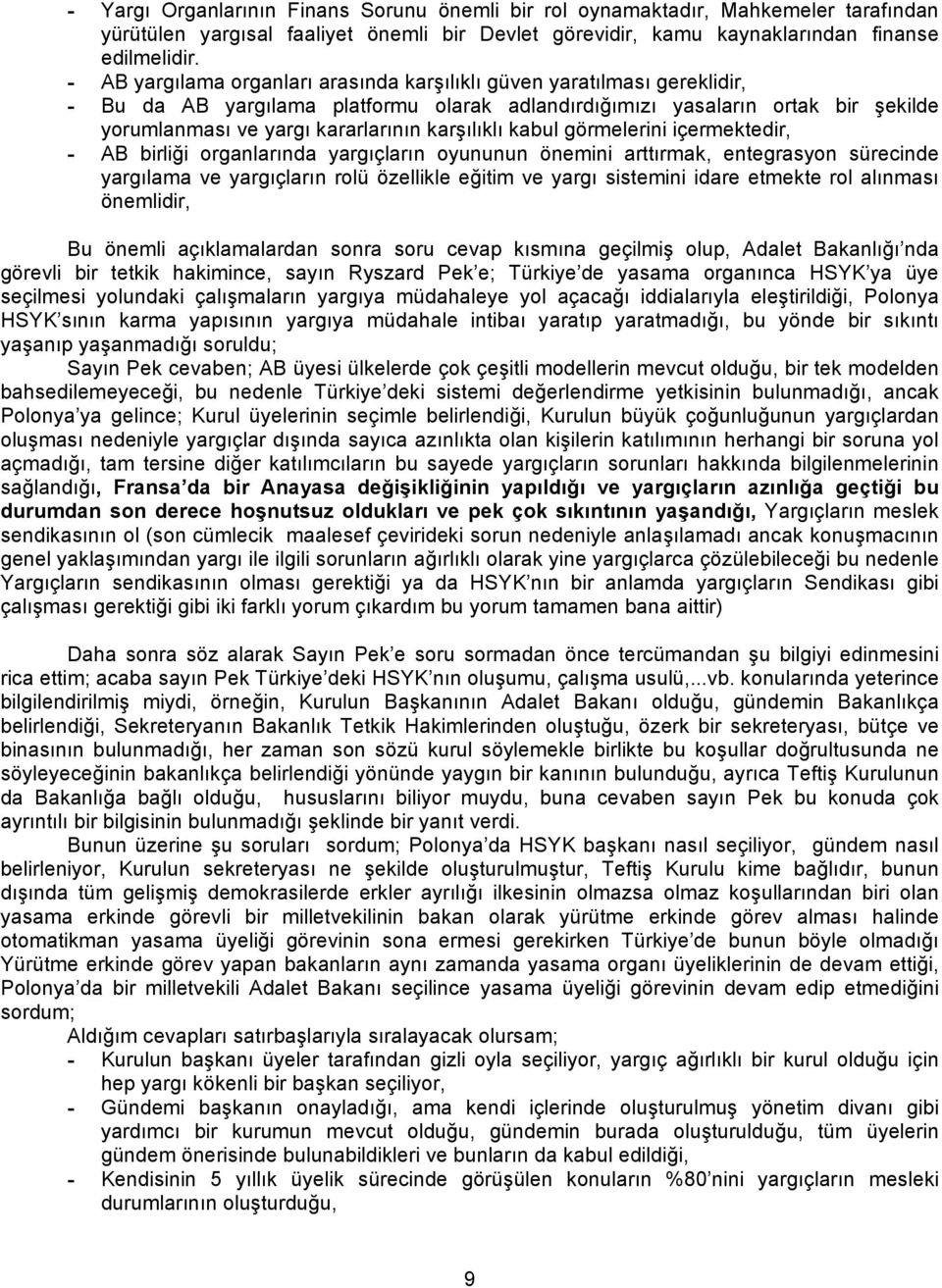 karşılıklı kabul görmelerini içermektedir, - AB birliği organlarında yargıçların oyununun önemini arttırmak, entegrasyon sürecinde yargılama ve yargıçların rolü özellikle eğitim ve yargı sistemini