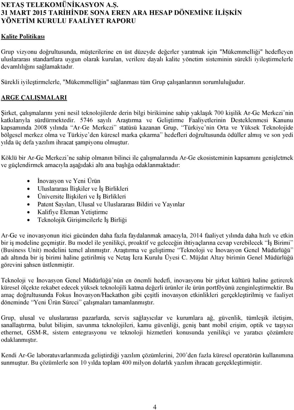 ARGE ÇALIġMALARI Şirket, çalışmalarını yeni nesil teknolojilerde derin bilgi birikimine sahip yaklaşık 700 kişilik Ar-Ge Merkezi nin katkılarıyla sürdürmektedir.