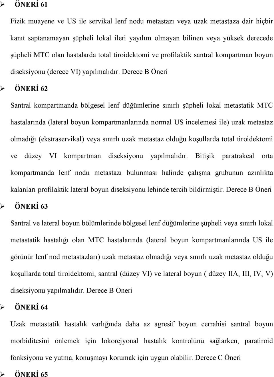 Derece B Öneri ÖNERİ 62 Santral kompartmanda bölgesel lenf düğümlerine sınırlı şüpheli lokal metastatik MTC hastalarında (lateral boyun kompartmanlarında normal US incelemesi ile) uzak metastaz